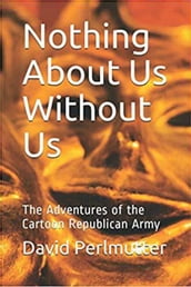 Nothing About Us Without Us: The Adventure Of The Cartoon Republican Army