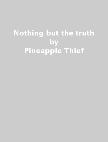 Nothing but the truth - Pineapple Thief