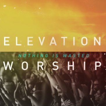 Nothing is wasted - ELEVATION WORSHIP