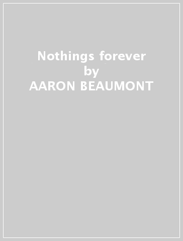 Nothings forever - AARON BEAUMONT