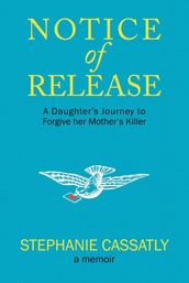 Notice of Release: A Daughter s Journey to Forgive her Mother s Killer