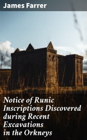 Notice of Runic Inscriptions Discovered during Recent Excavations in the Orkneys