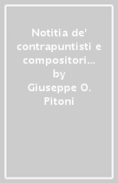 Notitia de  contrapuntisti e compositori di musica