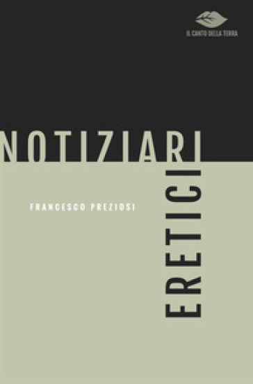 Notiziari eretici - Francesco Preziosi