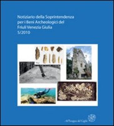 Notiziario della Soprintendenza per i Beni Archeologici del Friuli Venezia Giulia (2010)....