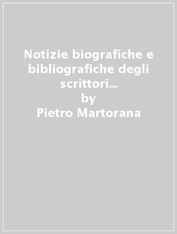 Notizie biografiche e bibliografiche degli scrittori del dialetto napolitano (rist. anast. Napoli, 1874) - Pietro Martorana