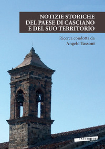 Notizie storiche del paese di Casciano e del suo territorio - Angelo Tassoni