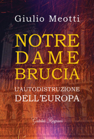 Notre Dame brucia. L'autodistruzione dell'Europa - Giulio Meotti