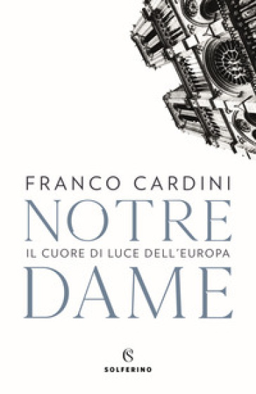 Notre Dame. Il cuore di luce dell'Europa - Franco Cardini