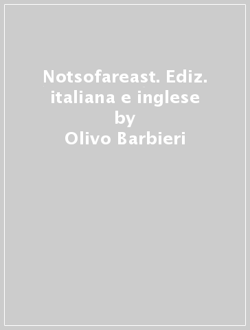 Notsofareast. Ediz. italiana e inglese - Olivo Barbieri