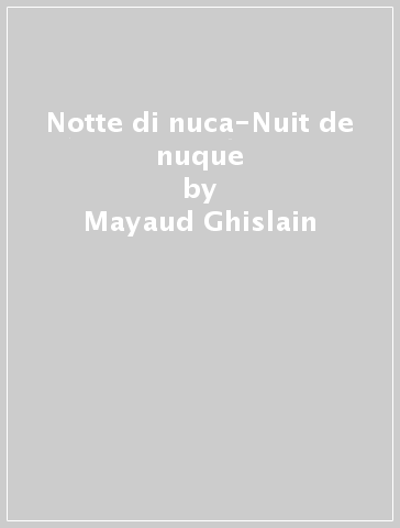 Notte di nuca-Nuit de nuque - Mayaud Ghislain