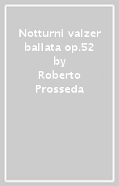 Notturni valzer ballata op.52