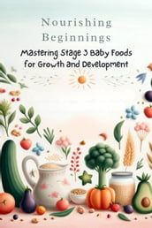 Nourishing Beginnings: Mastering Stage 3 Baby Foods for Growth and Development
