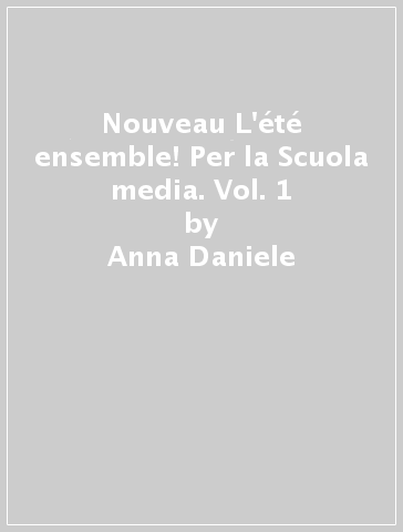 Nouveau L'été ensemble! Per la Scuola media. Vol. 1 - Anna Daniele