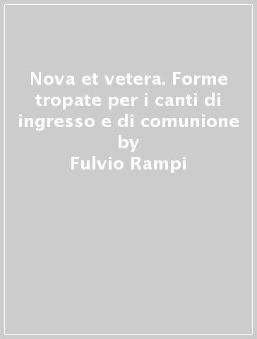 Nova et vetera. Forme tropate per i canti di ingresso e di comunione - Fulvio Rampi