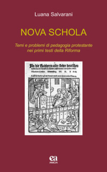 Nova schola. Temi e problemi di pedagogia protestante nei primi testi della Riforma - Luana Salvarani