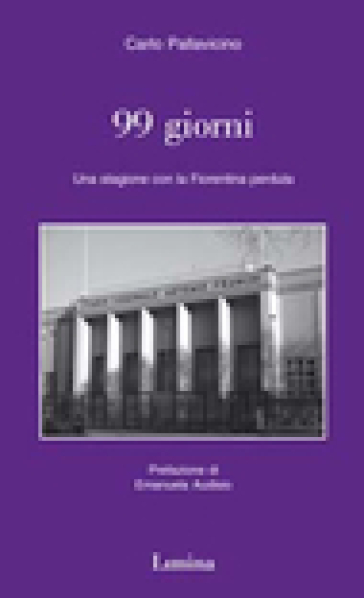 Novantanove giorni. Una stagione con la Fiorentina perduta - Carlo Pallavicino