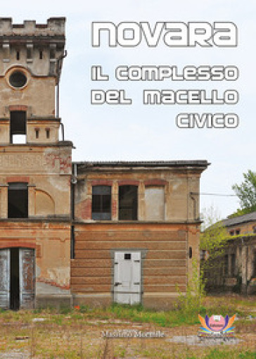 Novara. Il complesso del macello civico - Massimo Mormile