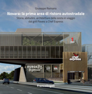 Novara: la prima area di ristoro autostradale. Storia, abitudini, architetture della sosta in viaggio dal grill Pavesi a Chef Express - Giuseppe Romano