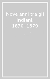 Nove anni tra gli indiani. 1870-1879