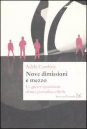 Nove dimissioni e mezzo. Le guerre quotidiane di una giornalista ribelle