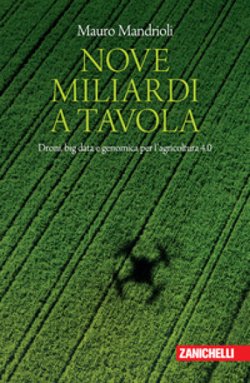 Nove miliardi a tavola. Droni, big data e genomica per l'agricoltura 4.0 - Mauro Mandrioli