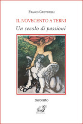 Il Novecento a Terni. Un secolo di passioni