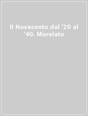 Il Novecento dal '20 al '40. Morelato