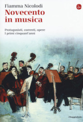 Novecento in musica. Protagonisti, correnti, opere. I primi cinquant anni