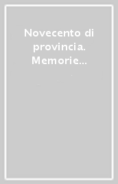 Novecento di provincia. Memorie di una città emiliana. San Lazzaro di Savena