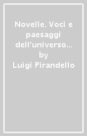 Novelle. Voci e paesaggi dell universo pirandelliano