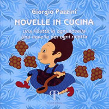 Novelle in cucina. Una ricetta in ogni novella. Una novella per ogni ricetta - Giorgio Pazzini