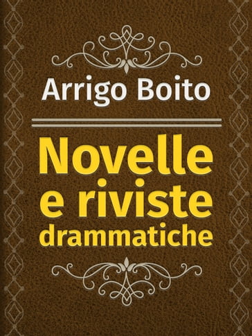 Novelle e riviste drammatiche - Arrigo Boito