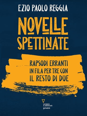 Novelle spettinate. Rapsodi erranti in fila per tre con il resto di due - Ezio Paolo Reggia