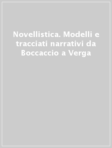 Novellistica. Modelli e tracciati narrativi da Boccaccio a Verga