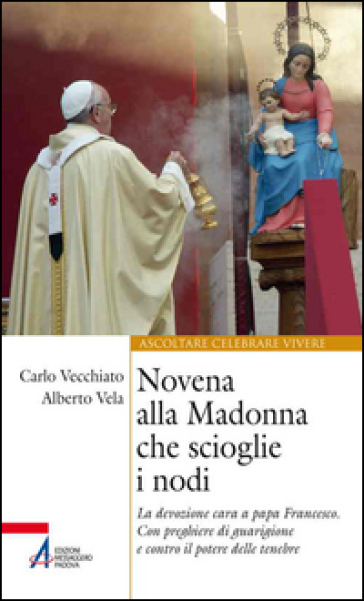 Novena alla Madonna che scioglie i nodi. La devozione cara a papa Francesco. Con preghiere di guarigione e contro il potere delle tenebre