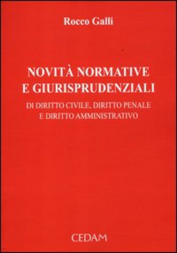 Novità normative e giurisprudenziali di diritto civile, diritto penale e diritto amministrativo. 1. - Rocco Galli | 