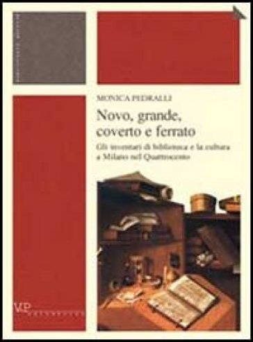 Novo, grande, coverto e ferrato. Gli inventari di biblioteca e la cultura a Milano nel Quattrocento - Monica Pedralli
