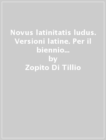 Novus latinitatis ludus. Versioni latine. Per il biennio dei Licei e degli Ist. magistrali - Zopito Di Tillio