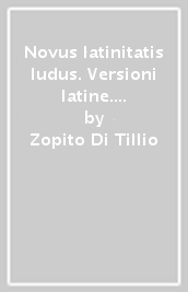 Novus latinitatis ludus. Versioni latine. Per il biennio dei Licei e degli Ist. magistrali