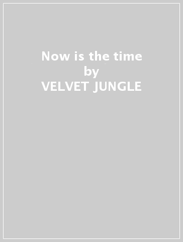 Now is the time - VELVET JUNGLE