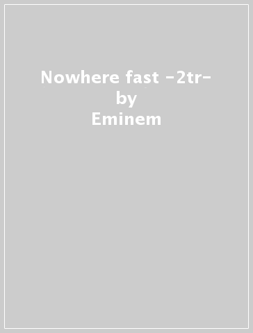 Nowhere fast -2tr- - Eminem