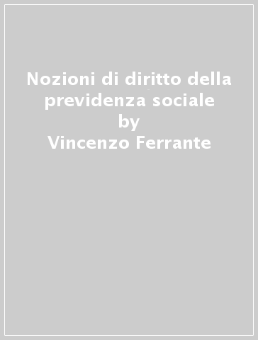 Nozioni di diritto della previdenza sociale - Vincenzo Ferrante | 