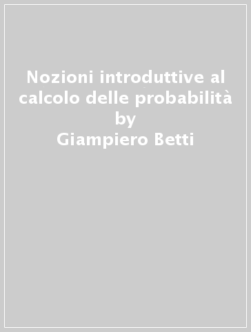 Nozioni introduttive al calcolo delle probabilità - Giampiero Betti