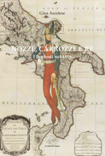 Nozze, carrozze e re. I Borboni nel 1859 - Gina Ascolese