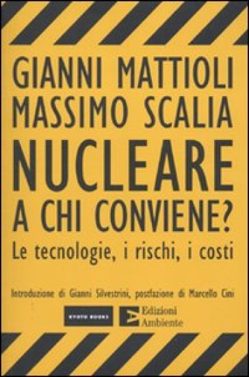 Nucleare. A chi conviene? Le tecnologie, i rischi, i costi - Gianni Mattioli - Massimo Scalia
