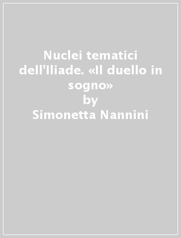 Nuclei tematici dell'Iliade. «Il duello in sogno» - Simonetta Nannini