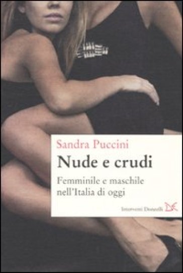 Nuda e crudo. femminile e maschile nell'Italia di oggi - Sandra Puccini
