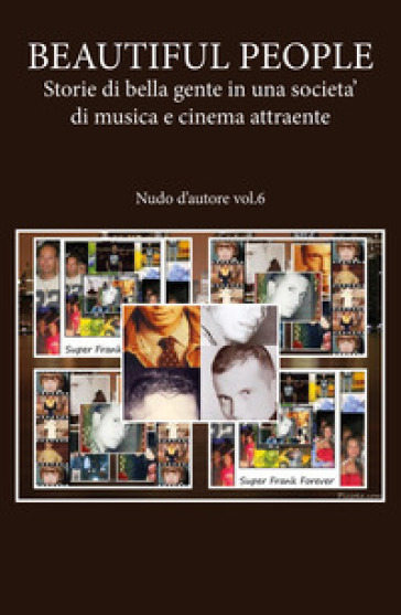 Nudo d'autore. 6: Beautiful people: storie di bella gente in una società di musica e cinema attraente - Francesco Primerano