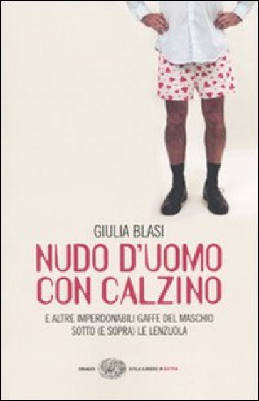 Nudo d'uomo con calzino e altre imperdonabili gaffe del maschio sotto (e sopra) le lenzuola - Giulia Blasi